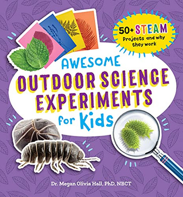 Awesome Outdoor Science Experiments For Kids: 50+ Steam Projects And Why They Work (Awesome Steam Activities For Kids)