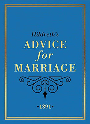 Hildreth'S Advice For Marriage, 1891: Outrageous Do’S And Don’Ts For Men, Women And Couples From Victorian England