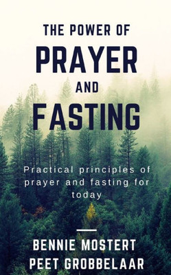 The power of prayer and fasting: Practical principles of prayer and fasting for today
