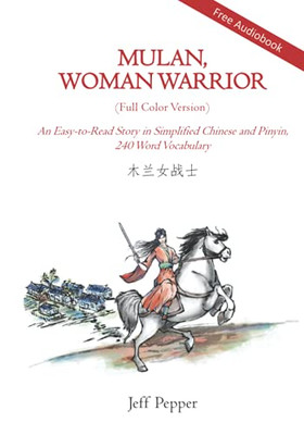 Mulan, Woman Warrior (Full Color Version): An Easy-To-Read Story In Simplified Chinese And Pinyin, 240 Word Vocabulary