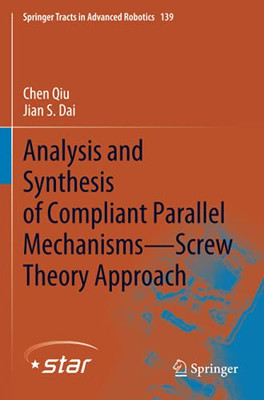 Analysis And Synthesis Of Compliant Parallel Mechanisms—Screw Theory Approach (Springer Tracts In Advanced Robotics)