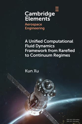 A Unified Computational Fluid Dynamics Framework From Rarefied To Continuum Regimes (Elements In Aerospace Engineering)