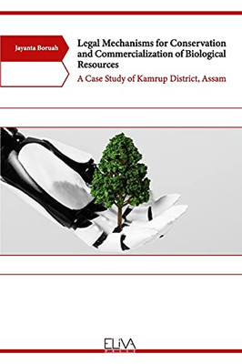 Legal Mechanisms For Conservation And Commercialization Of Biological Resources: A Case Study Of Kamrup District, Assam