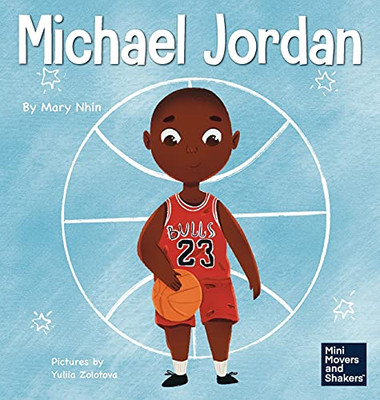 Michael Jordan: A Kid'S Book About Not Fearing Failure So You Can Succeed And Be The G.O.A.T. (Mini Movers And Shakers)