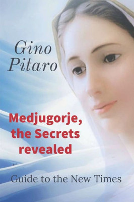 Medjugorje, the Secrets revealed: Guide to the New Times.