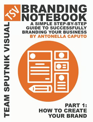Branding Notebook - Part 1 How To Create Your Brand: A Simple Step-By-Step Guide To Successfully Branding Your Business