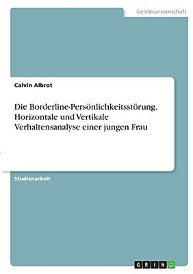 Die Borderline-Persã¶Nlichkeitsstã¶Rung. Horizontale Und Vertikale Verhaltensanalyse Einer Jungen Frau (German Edition)