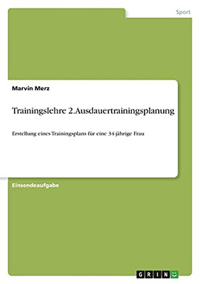 Trainingslehre 2. Ausdauertrainingsplanung: Erstellung Eines Trainingsplans Fã¼R Eine 34-Jã¤Hrige Frau (German Edition)