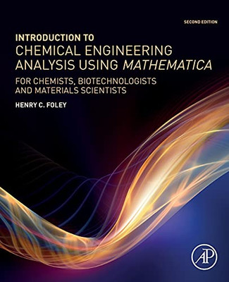 Introduction To Chemical Engineering Analysis Using Mathematica: For Chemists, Biotechnologists And Materials Scientists