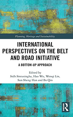 International Perspectives On The Belt And Road Initiative: A Bottom-Up Approach (Planning, Heritage And Sustainability)
