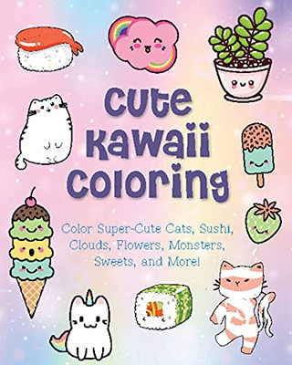 Cute Kawaii Coloring: Color Super-Cute Cats, Sushi, Clouds, Flowers, Monsters, Sweets, And More! (Creative Coloring, 11)