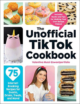 The Unofficial Tiktok Cookbook: 75 Internet-Breaking Recipes For Snacks, Drinks, Treats, And More! (Unofficial Cookbook)