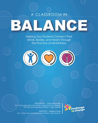 A Classroom In Balance: Helping Your Students Connect Their Mind, Bodies, And Hearts Through The Practice Of Mindfulness