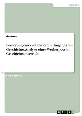 Fã¶Rderung Eines Reflektierten Umgangs Mit Geschichte. Analyse Eines Werbespots Im Geschichtsunterricht (German Edition)