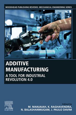 Additive Manufacturing: A Tool For Industrial Revolution 4.0 (Woodhead Publishing Reviews: Mechanical Engineering Series)