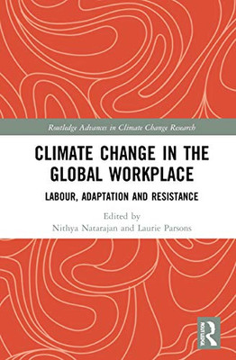 Climate Change In The Global Workplace: Labour, Adaptation And Resistance (Routledge Advances In Climate Change Research)