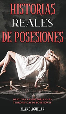 Historias Reales De Posesiones: Descubre Las Historias Mã¡S Terrorã­Ficas De Posesiones (Spanish Edition) - 9781646945214