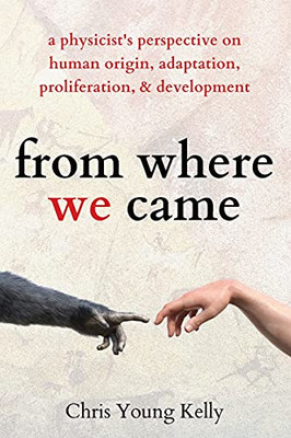 From Where We Came: A Physicist'S Perspective On Human Origin, Adaptation, Proliferation, And Development - 9781647432614