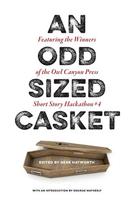 An Odd Sized Casket: Featuring The Winners Of The Owl Canyon Press Short Story Hackathon #4: Featuring The Winners Of The