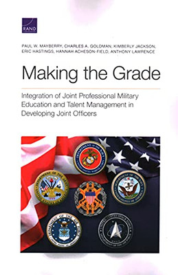 Making The Grade: Integration Of Joint Professional Military Education And Talent Management In Developing Joint Officers