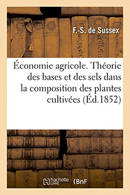 ÃConomie Agricole. Thã©Orie Des Bases Et Des Sels Dans La Composition Des Plantes Cultivã©Es (Sciences) (French Edition)