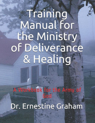 Training Manual for the Ministry of Deliverance & Healing: A Workbook for the Army of God