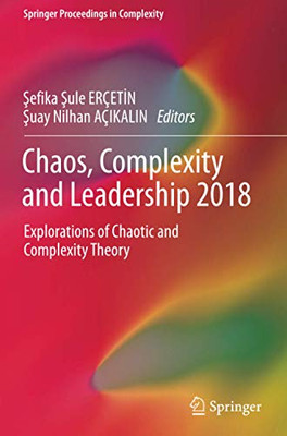 Chaos, Complexity And Leadership 2018: Explorations Of Chaotic And Complexity Theory (Springer Proceedings In Complexity)