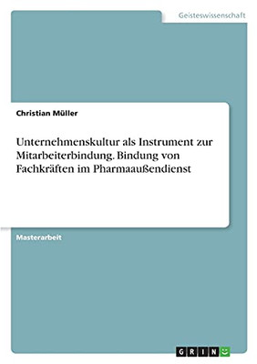 Unternehmenskultur Als Instrument Zur Mitarbeiterbindung. Bindung Von Fachkrã¤Ften Im Pharmaauãÿendienst (German Edition)