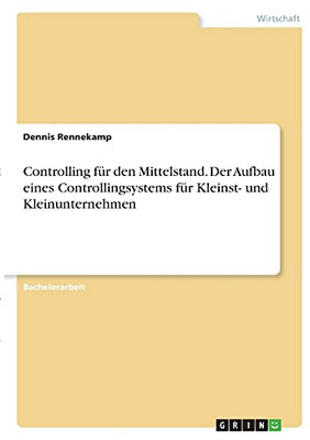 Controlling Fã¼R Den Mittelstand. Der Aufbau Eines Controllingsystems Fã¼R Kleinst- Und Kleinunternehmen (German Edition)