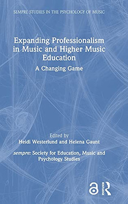 Expanding Professionalism In Music And Higher Music Education: A Changing Game (Sempre Studies In The Psychology Of Music)