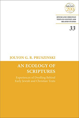 An Ecology Of Scriptures: Experiences Of Dwelling Behind Early Jewish And Christian Texts (Jewish And Christian Texts, 33)