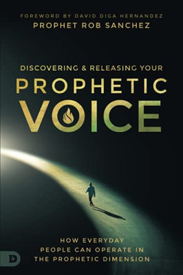 Discovering And Releasing Your Prophetic Voice: How Everyday People Can Operate In The Prophetic Dimension - 9780768457506