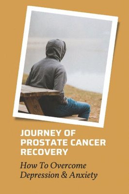 Journey Of Prostate Cancer Recovery: How To Overcome Depression & Anxiety: Prostate Cancer And Depression