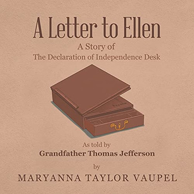 A Letter To Ellen: A Story Of The Declaration Of Independence Desk As Told By Grandfather Thomas Jefferson - 9781663224071