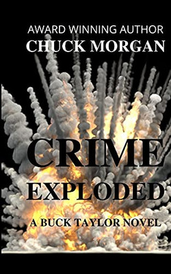 Crime Exploded, A Buck Taylor Novel (Book 8): Cbi Agent Buck Taylor Is Back In Book 8 Of The Crime Series By Chuck Morgan.