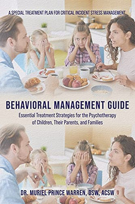 Behavioral Management Guide: Essential Treatment Strategies For The Psychotherapy Of Children, Their Parents, And Families