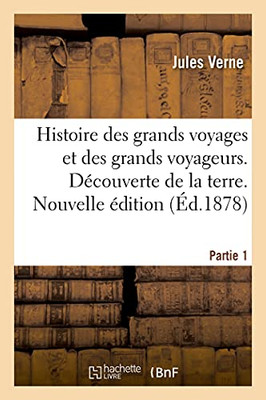 Histoire Des Grands Voyages Et Des Grands Voyageurs. Dã©Couverte De La Terre. Nouvelle ÃDition: Partie 1 (French Edition)