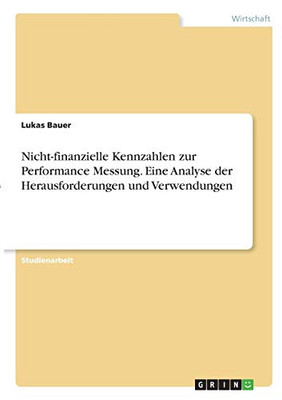Nicht-Finanzielle Kennzahlen Zur Performance Messung. Eine Analyse Der Herausforderungen Und Verwendungen (German Edition)