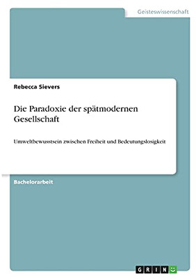 Die Paradoxie Der Spã¤Tmodernen Gesellschaft: Umweltbewusstsein Zwischen Freiheit Und Bedeutungslosigkeit (German Edition)