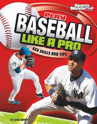 Play Baseball Like a Pro: Key Skills and Tips (Play Like the Pros (Sports Illustrated for Kids))
