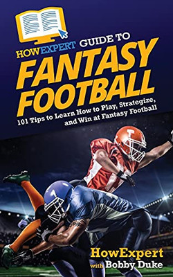 Howexpert Guide To Fantasy Football: 101 Tips To Learn How To Play, Strategize, And Win At Fantasy Football - 9781648917103