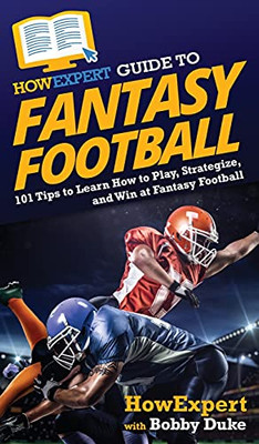 Howexpert Guide To Fantasy Football: 101 Tips To Learn How To Play, Strategize, And Win At Fantasy Football - 9781648917110