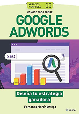 Conoce Todo Sobre Google Adwords.: Diseã±A Tu Estrategia Ganadora (Colecciones Abg - Negocios Y Empresas) (Spanish Edition)