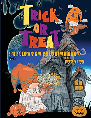 Trick Or Treat: A Halloween Coloring Book For Kids Age 5 And Up, Original And Unique Halloween Coloring Pages For Children!