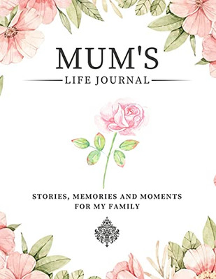 Mum'S Life Journal: Stories, Memories And Moments For My Family A Guided Memory Journal To Share Mum'S Life - 9781922664150