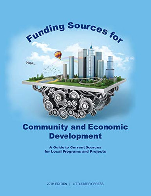 Funding Sources For Community And Economic Development: A Guide To Current Sources For Local Programs And Projects (Grants)