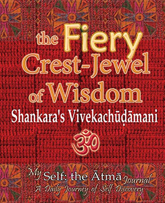 The Fiery Crest-Jewel Of Wisdom, Shankara'S Vivekachudamani: My Self: The Atma Journal -- A Daily Journey Of Self Discovery