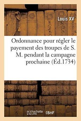 Ordonnance Pour Rã©Gler Le Payement Des Troupes De S. M. Pendant La Campagne Prochaine (Sciences Sociales) (French Edition)