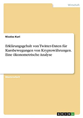 Erklã¤Rungsgehalt Von Twitter-Daten Fã¼R Kursbewegungen Von Kryptowã¤Hrungen. Eine Ã¶Konometrische Analyse (German Edition)
