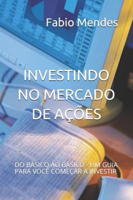 Investindo No Mercado de AÃ§Ãµes: Do BÃ¡sico Ao BÃ¡sico - Um Guia Para VocÃª ComeÃ§ar a Investir